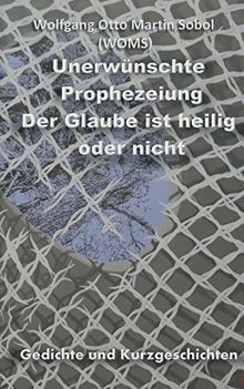 Unerwünschte Prophezeiung: Der Glaube ist heilig oder nicht von Sobol, Wolfgang | Buch | Zustand sehr gut