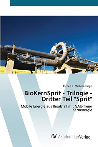 BioKernSprit - Trilogie - Dritter Teil Sprit: Mobile Energie aus Bioabfall mit GAU-freier Kernenergie