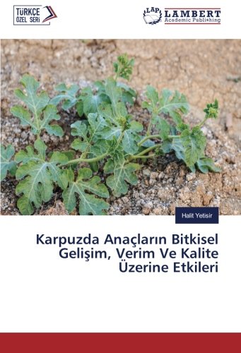 Karpuzda Anaçların Bitkisel Gelişim, Verim Ve Kalite Üzerine Etkileri
