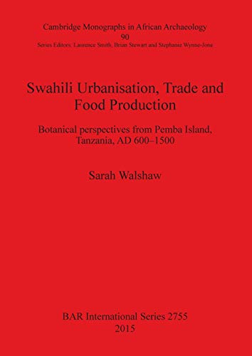 Swahili Urbanisation, Trade and Food Production: Botanical perspectives from Pemba Island, Tanzania, AD 600-1500 (BAR International)