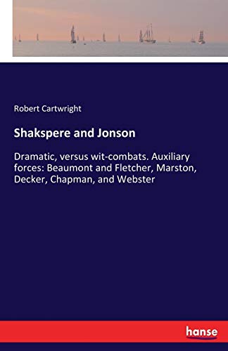 Shakspere and Jonson: Dramatic, versus wit-combats. Auxiliary forces: Beaumont and Fletcher, Marston, Decker, Chapman, and Webster