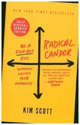 Kim Scott Radical Candor, Be A Kick-Ass Boss Without Losing Your Humanity