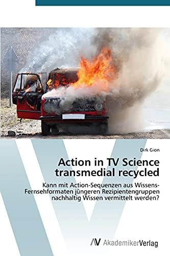 Action in TV Science transmedial recycled: Kann mit Action-Sequenzen aus Wissens-Fernsehformaten jüngeren Rezipientengruppen nachhaltig Wissen vermittelt werden?