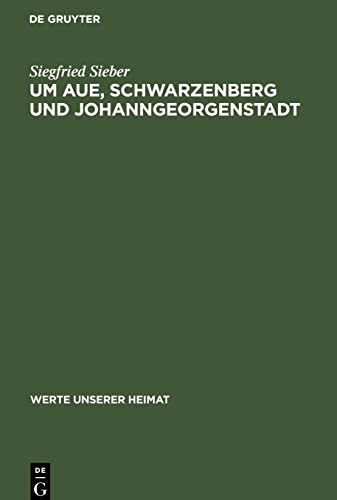 Um Aue, Schwarzenberg und Johanngeorgenstadt: Ergebnisse der heimatkundlichen Bestandsaufnahme in den Gebieten von Aue und Johanngeorgenstadt