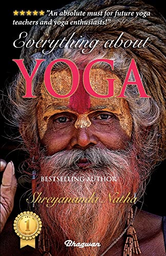 EVERYTHING ABOUT YOGA: By Bestselling Author Shreyananda Natha