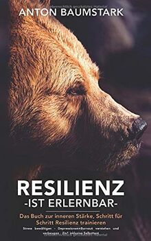 Resilienz Ist Erlernbar: Das Buch Zur Inneren Stärke: Schritt Für ...