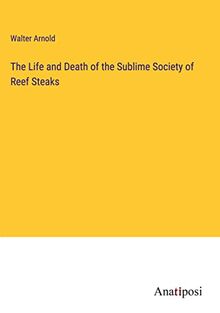 The Life and Death of the Sublime Society of Reef Steaks