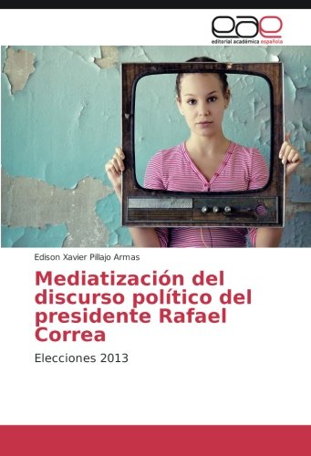 Mediatización del discurso político del presidente Rafael Correa: Elecciones 2013