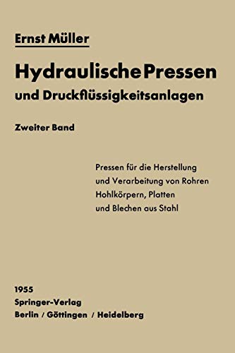 Hydraulische Pressen und Druckflüssigkeitsanlagen: Zweiter Band Pressen Für Die Herstellung Und Verarbeitung Von Rohren, Hohlkörpern, Platten Und Blechen Aus Stahl (German Edition)