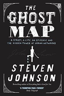 The Ghost Map: A Street, an Epidemic and the Hidden Power of Urban Networks.