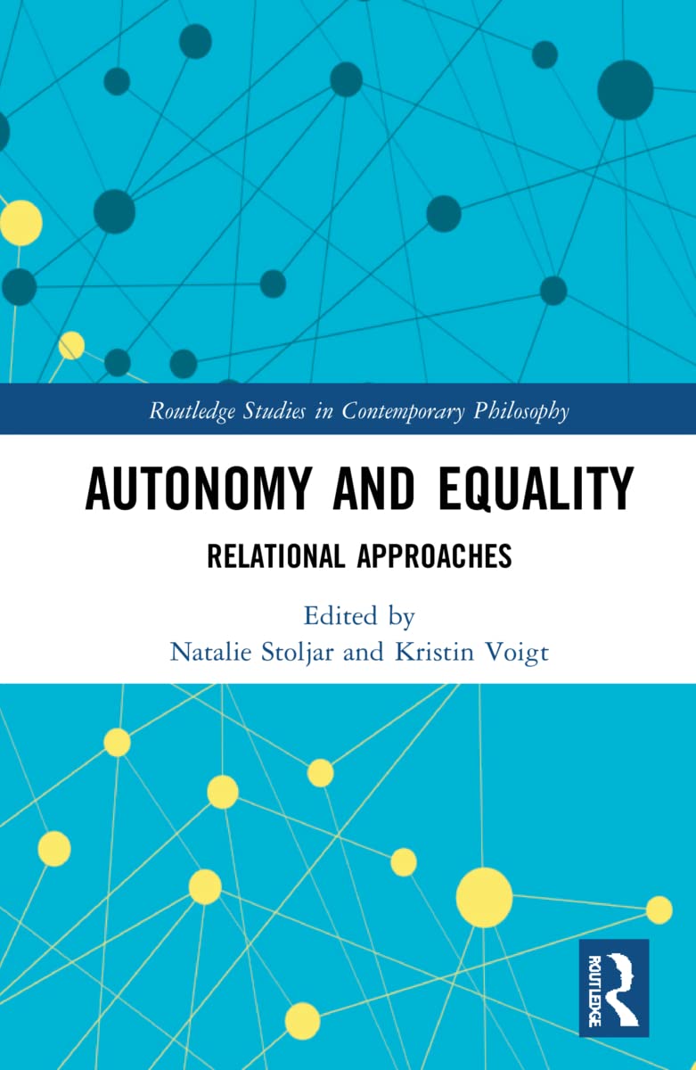 Autonomy and Equality: Relational Approaches (Routledge Studies in Contemporary Philosophy)