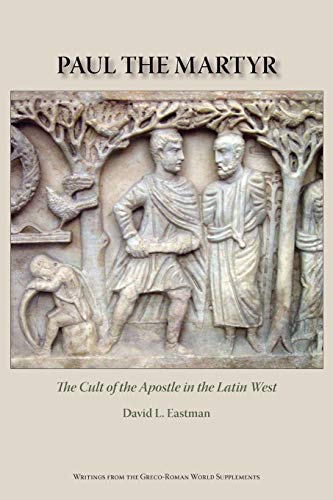 Paul the Martyr: The Cult of the Apostle in the Latin West (Writings from the Greco-Roman World Supplement, Band 4)