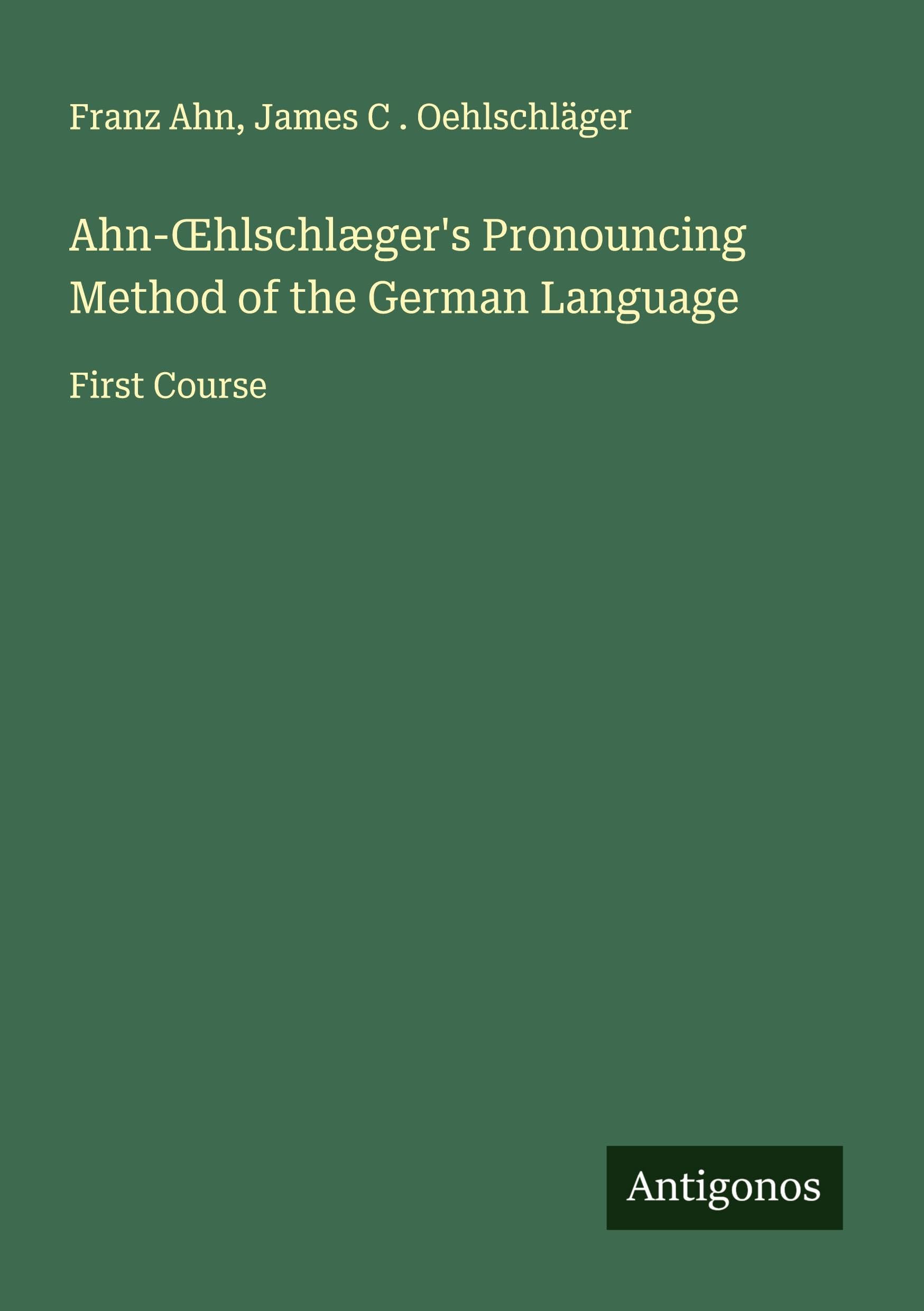 Ahn-¿hlschlæger's Pronouncing Method of the German Language: First Course