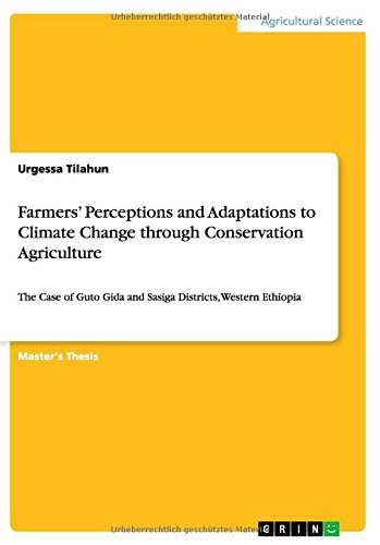 Farmers' Perceptions and Adaptations to Climate Change through Conservation Agriculture: The Case of Guto Gida and Sasiga Districts, Western Ethiopia