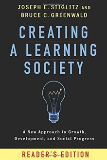 Creating a Learning Society. Reader's Edition: A New Approach to Growth, Development, and Social Progress. Kenneth J. Arrow Lecture Series