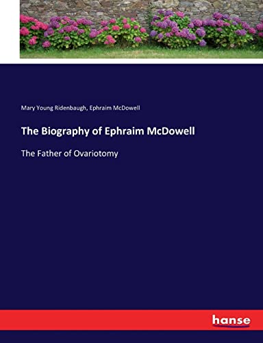 The Biography of Ephraim McDowell: The Father of Ovariotomy