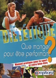 Diététique : que manger pour être performant ? : manuel pratique pour le sport et votre bien-être