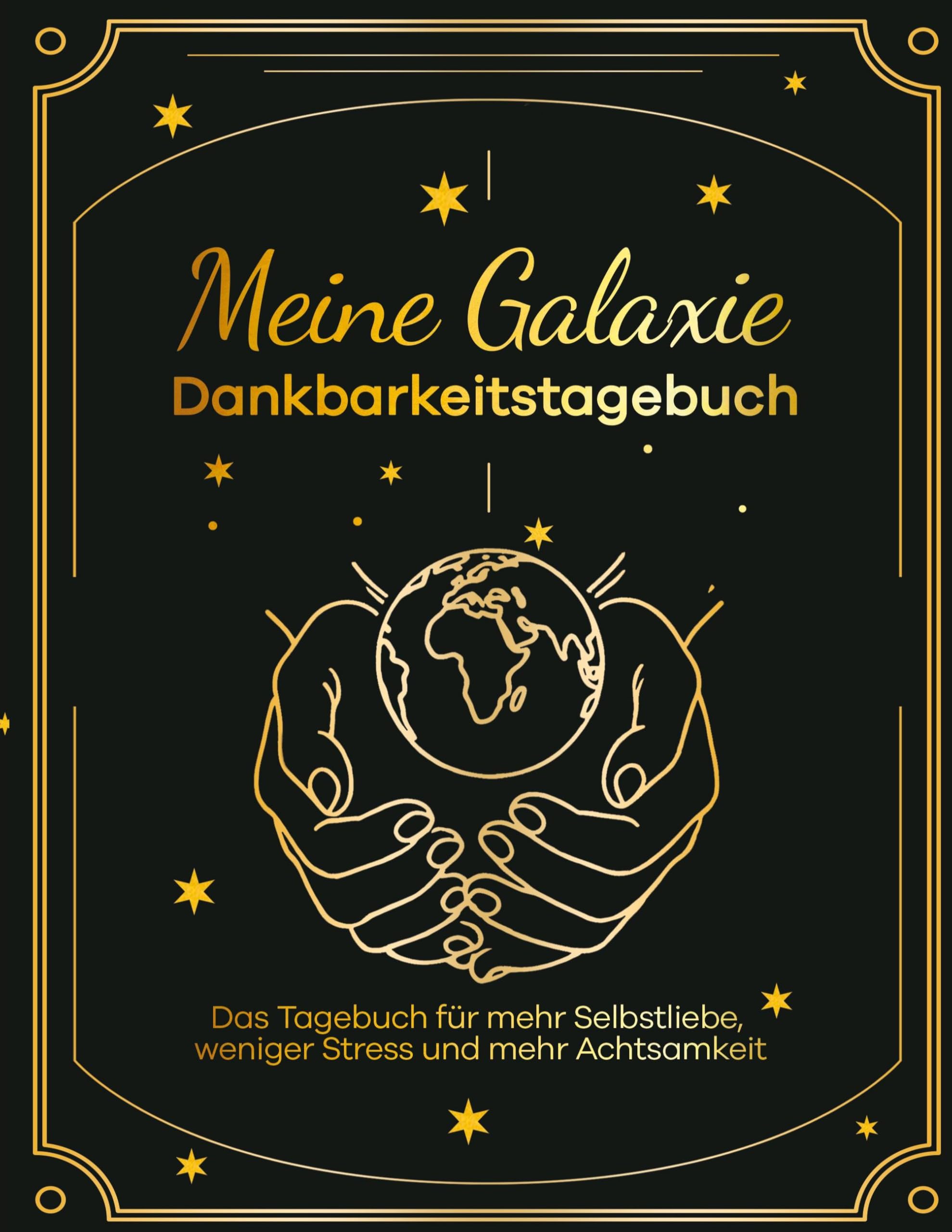 Meine Galaxie - Dankbarkeitstagebuch / Journal: Das Tagebuch für mehr Selbstliebe, weniger Stress und mehr Achtsamkeit