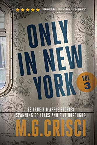 ONLY IN NEW YORK, Volume 3: 38 More True Big Apple Stories Spanning 55 Years and Five Boroughs