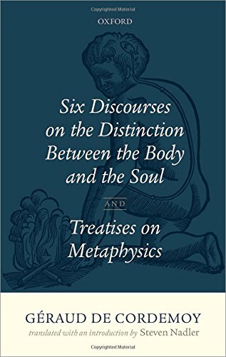 Geraud de Cordemoy: Six Discourses on the Distinction Between the Body and the Soul
