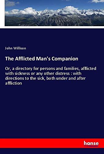 The Afflicted Man's Companion: Or, a directory for persons and families, afflicted with sickness or any other distress : with directions to the sick, both under and after affliction