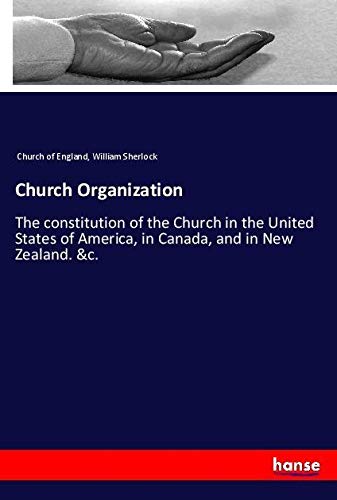Church Organization: The constitution of the Church in the United States of America, in Canada, and in New Zealand. &c.