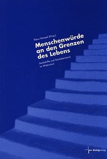 Menschenwürde an den Grenzen des Lebens: Sterbehilfe und Sterbebeistand im Widerstreit
