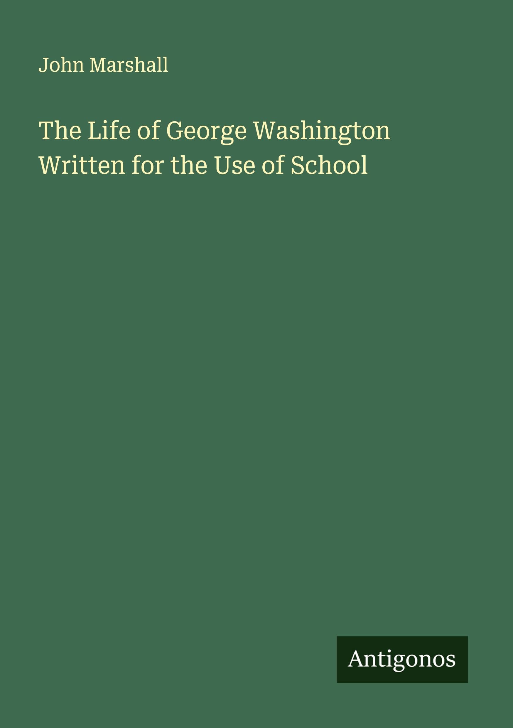 The Life of George Washington Written for the Use of School