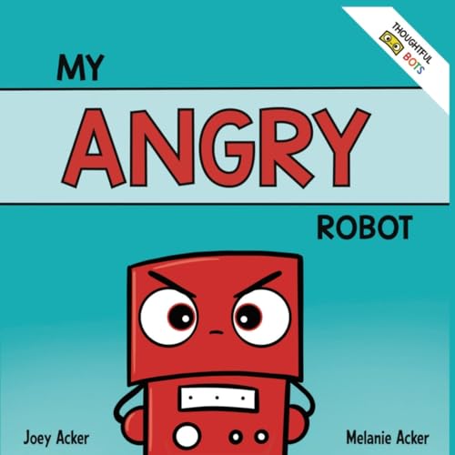 My Angry Robot: A Children's Social Emotional Book About Managing Emotions of Anger and Aggression (Thoughtful Bots)