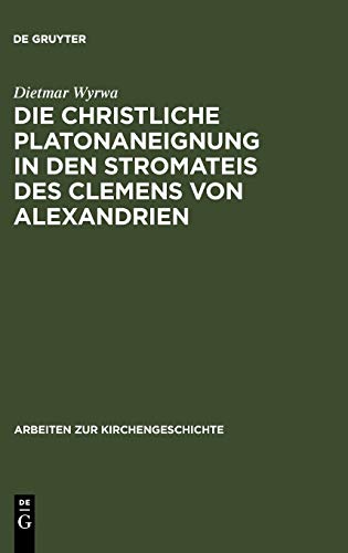 Die christliche Platonaneignung in den Stromateis des Clemens von Alexandrien (Arbeiten zur Kirchengeschichte, 53)
