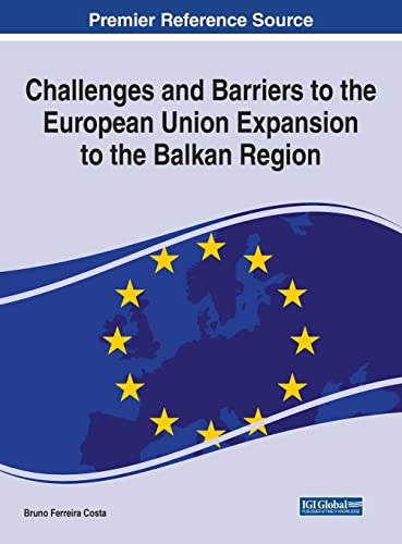 Challenges and Barriers to the European Union Expansion to the Balkan Region (Advances in Public Policy and Administration)