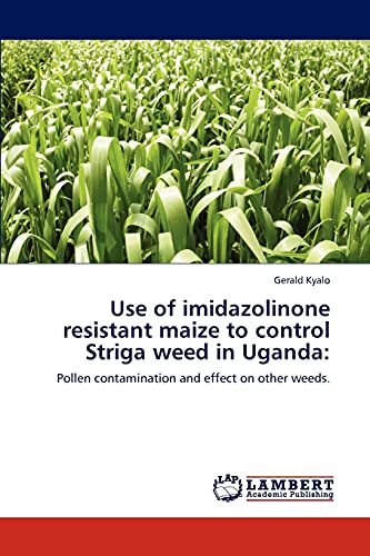 Use of imidazolinone resistant maize to control Striga weed in Uganda:: Pollen contamination and effect on other weeds.