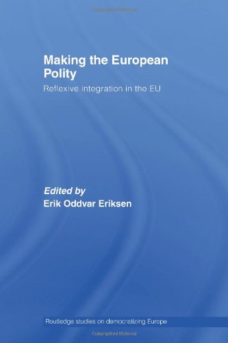 Eriksen, E: Making The European Polity: Reflexive Integration in the EU (Routledge Studies on Democratising Europe)