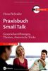 Praxisbuch Small Talk: Gesprächseröffnungen, Themen, rhetorische Tricks