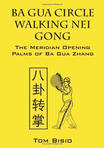 Tom Bisio Ba Gua Circle Walking Nei Gong, The Meridian Opening Palms Of Ba Gua Zhang