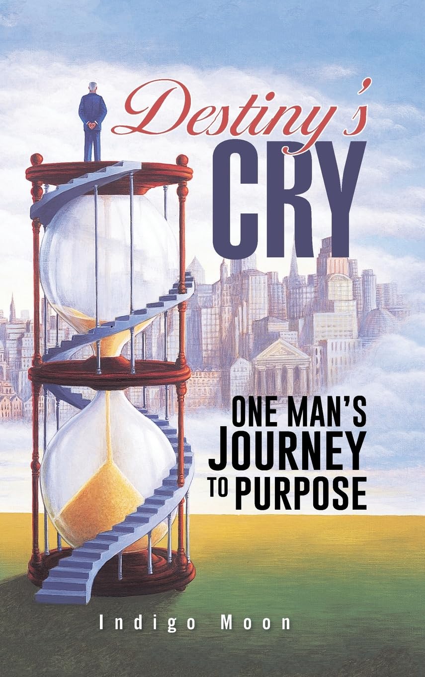 Destiny's CRY: ONE MAN'S JOURNEY TO PURPOSE