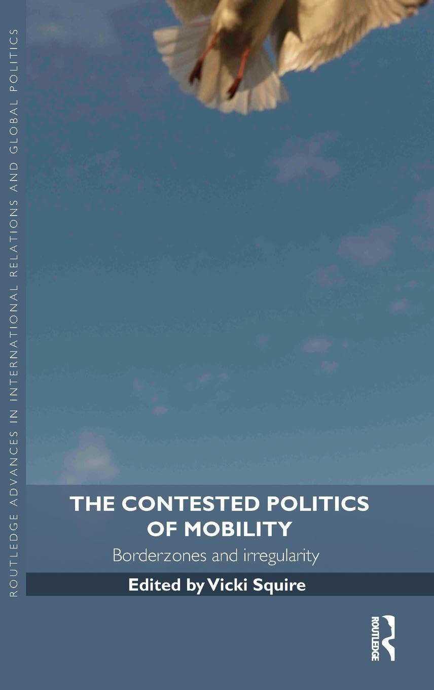 The Contested Politics of Mobility: Borderzones and Irregularity (Routledge Advances in International Relations and Global Politics, 87, Band 87)