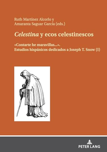 Celestina y ecos celestinescos: «Contarte he maravillas...». Estudios hispánicos dedicados a Joseph T. Snow (I)