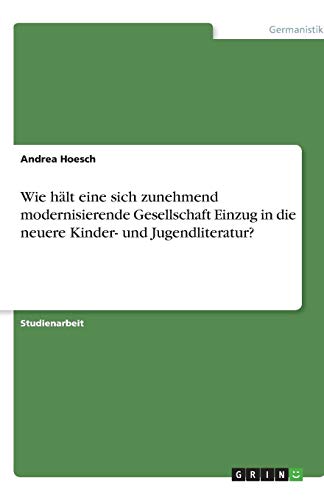 Wie hält eine sich zunehmend modernisierende Gesellschaft Einzug in die neuere Kinder- und Jugendliteratur?