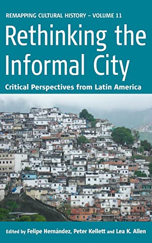 Rethinking the Informal City: Critical Perspectives from Latin America (Remapping Cultural History, Band 11)