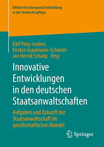 Innovative Entwicklungen in den deutschen Staatsanwaltschaften: Aufgaben und Zukunft der Staatsanwaltschaft im gesellschaftlichen Wandel (Edition Forschung und Entwicklung in der Strafrechtspflege)
