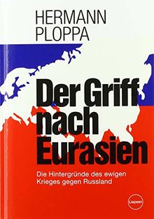 Der Griff nach Eurasien: Die Hintergründe des ewigen Krieges gegen Russland