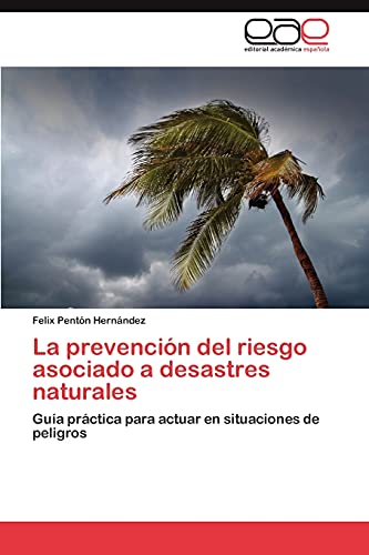 La prevención del riesgo asociado a desastres naturales: Guía práctica para actuar en situaciones de peligros