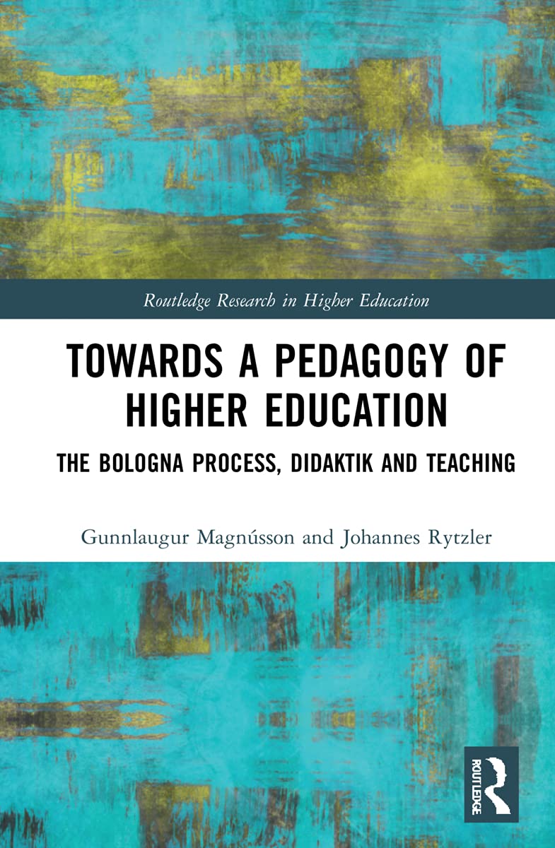 Towards a Pedagogy of Higher Education: The Bologna Process, Didaktik and Teaching (Routledge Research in Higher Education)