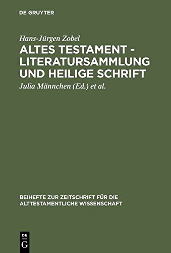 Altes Testament - Literatursammlung und Heilige Schrift: Gesammelte Aufsätze zur Entstehung, Geschichte und Auslegung des Alten Testaments (Beihefte ... die alttestamentliche Wissenschaft, Band 212)