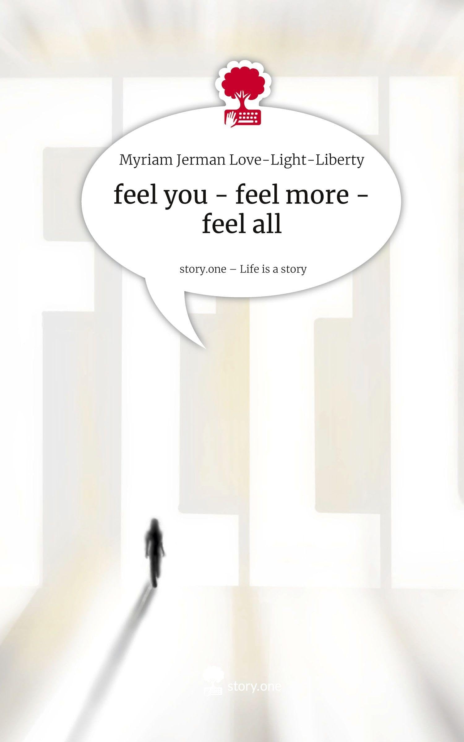 feel you - feel more - feel all. Life is a Story - story.one