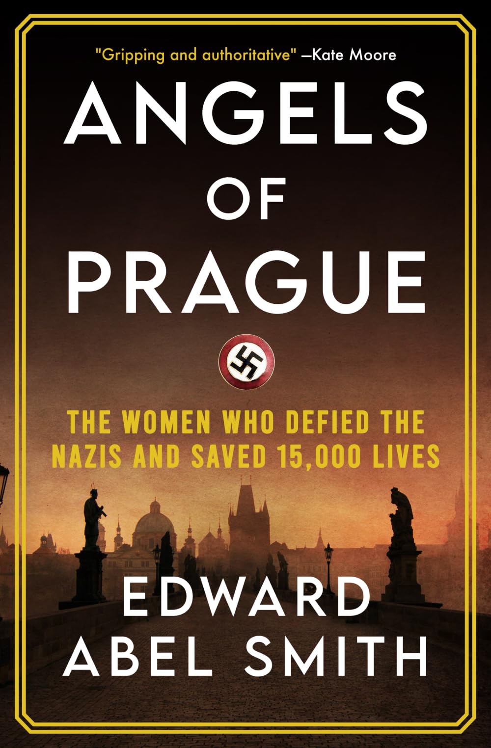 Angels of Prague: The True Story of the Women Who Defied the Nazis and Saved 15,000 Lives