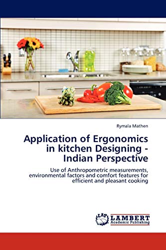 Application of Ergonomics in kitchen Designing - Indian Perspective: Use of Anthropometric measurements, environmental factors and comfort features for efficient and pleasant cooking