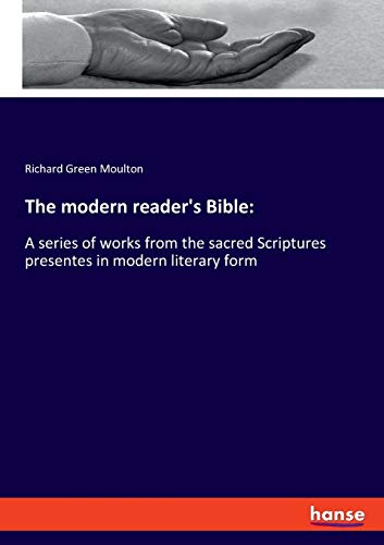 The modern reader's Bible:: A series of works from the sacred Scriptures presentes in modern literary form
