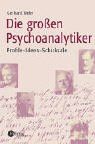 Die grossen Psychoanalytiker: Profile - Ideen - Schicksale